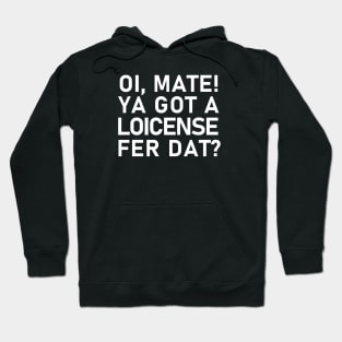 Oi, Mate! Ya Got a Loicense Fer Dat? Hoodie